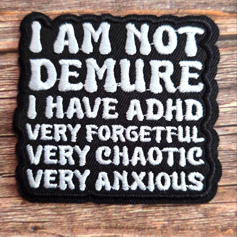 I Am Not Demure I Have Adhd Very Forgetful Very Chaotic Funny Iron On Patch